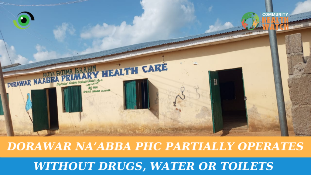 Dorawar Na’abba PHC Partially Operates Without Drugs, Water Or Toilets
